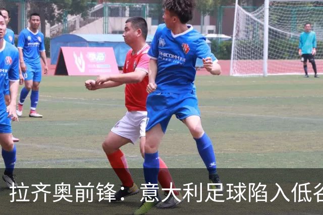拉齐奥前锋：意大利足球陷入低谷；不应召入德乙球员